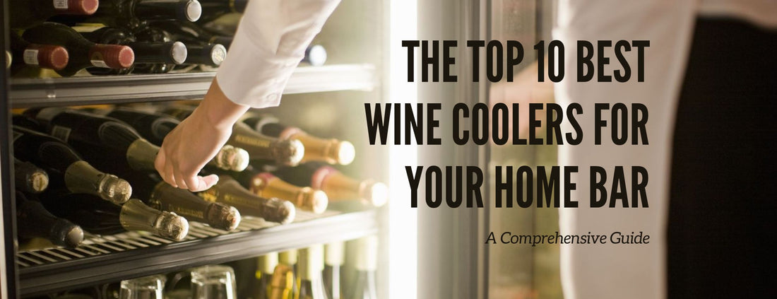 The Top 10 Best Wine Coolers for Your Home Bar: A Comprehensive Guide